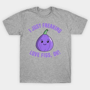 I Just Freaking Love Figs, OK! T-Shirt